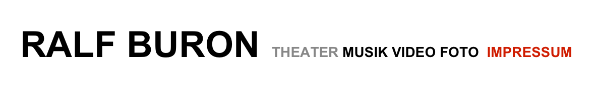 RALF BURON   THEATER MUSIK VIDEO FOTO  IMPRESSUM